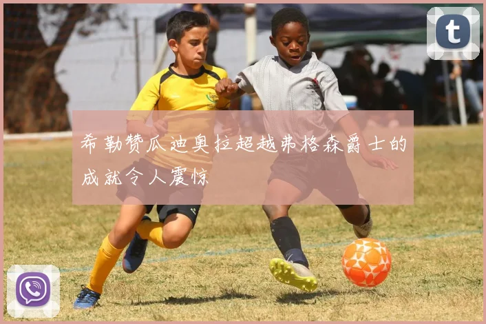 希勒赞瓜迪奥拉超越弗格森爵士的成就令人震惊